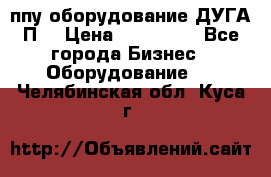 ппу оборудование ДУГА П2 › Цена ­ 115 000 - Все города Бизнес » Оборудование   . Челябинская обл.,Куса г.